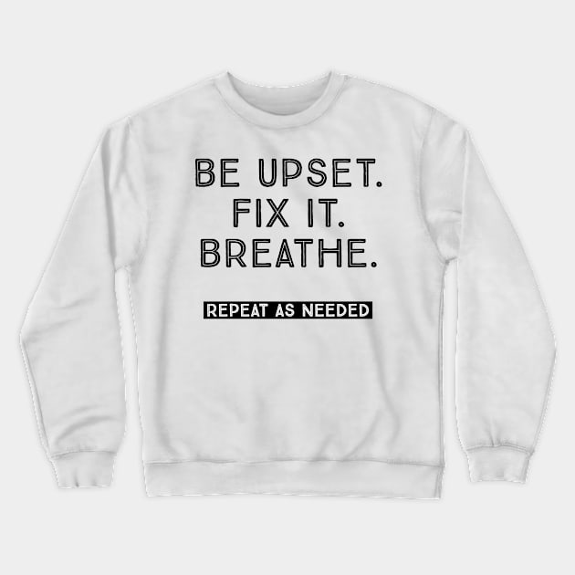 BE UPSET. FIX IT. BREATHE. Crewneck Sweatshirt by TheMidnightBruja